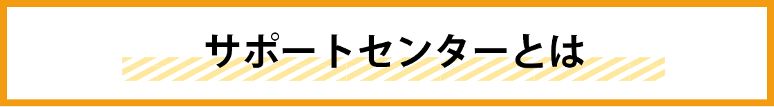サポートセンターとは